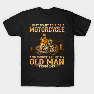 I Want To Ride A Motorcycle & Ignore My Old Man Problems T-Shirt